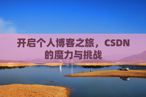 开启个人博客之旅，CSDN的魔力与挑战