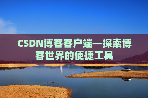 CSDN博客客户端—探索博客世界的便捷工具